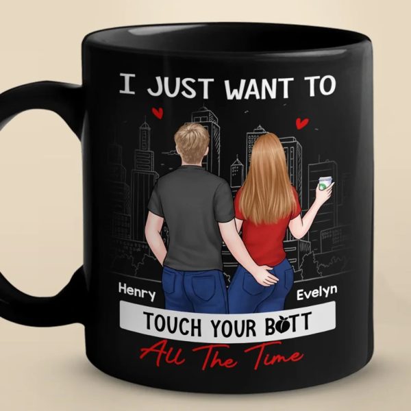 I Just Want To Touch You All The Time - Couple Personalized Custom Black Mug - Gift For Husband Wife, Anniversary I Just Want To Touch You All The Time - Couple Personalized Custom Black Mug - Gift For Husband Wife, Anniversary