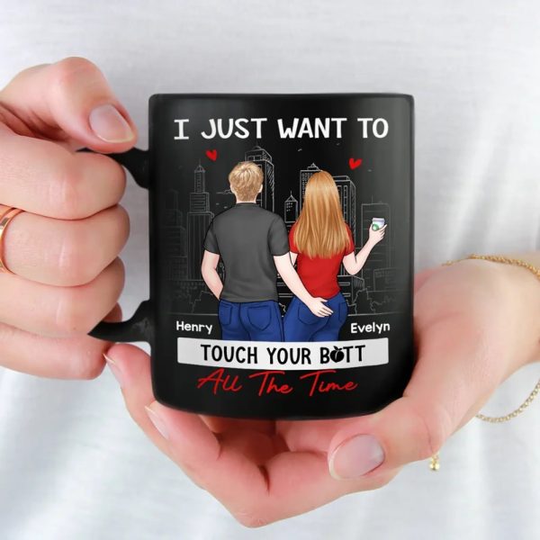I Just Want To Touch You All The Time - Couple Personalized Custom Black Mug - Gift For Husband Wife, Anniversary I Just Want To Touch You All The Time - Couple Personalized Custom Black Mug - Gift For Husband Wife, Anniversary