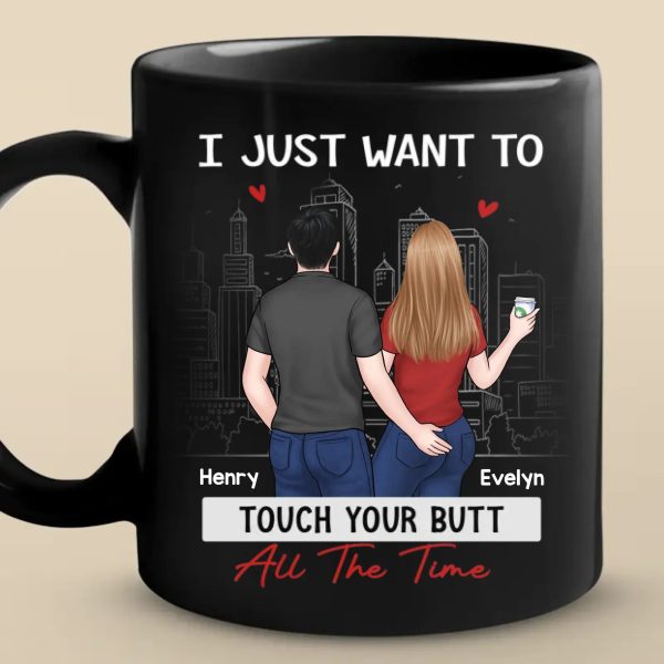 I Just Want To Touch You All The Time - Couple Personalized Custom Black Mug - Gift For Husband Wife, Anniversary I Just Want To Touch You All The Time - Couple Personalized Custom Black Mug - Gift For Husband Wife, Anniversary