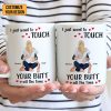 I Just Want To Touch Your B*tt All The Time - Personalized Ceramic Mug - Gift For Couple, Husband Wife - CL28 NH96 I Just Want To Touch Your B*tt All The Time - Personalized Ceramic Mug - Gift For Couple, Husband Wife - CL28 NH96