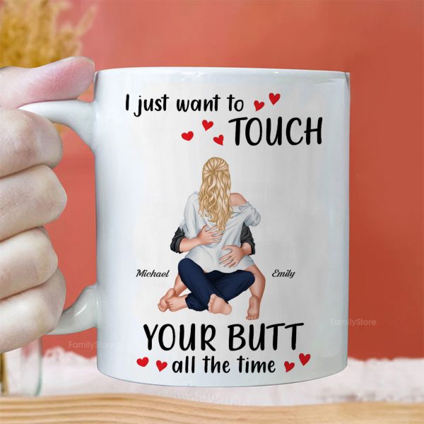 I Just Want To Touch Your B*tt All The Time - Personalized Ceramic Mug - Gift For Couple, Husband Wife - CL28 NH96 I Just Want To Touch Your B*tt All The Time - Personalized Ceramic Mug - Gift For Couple, Husband Wife - CL28 NH96