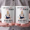 I Just Want To Touch Your B*tt All The Time - Personalized Ceramic Mug - Gift For Couple, Husband Wife - CL28 NH96 I Just Want To Touch Your B*tt All The Time - Personalized Ceramic Mug - Gift For Couple, Husband Wife - CL28 NH96