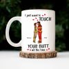 I Just Want To Touch Your B*tt All The Time - Personalized Ceramic Mug - Gift For Couple, Husband Wife - CL30 NH96 I Just Want To Touch Your B*tt All The Time - Personalized Ceramic Mug - Gift For Couple, Husband Wife - CL30 NH96