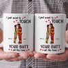 I Just Want To Touch Your B*tt All The Time - Personalized Ceramic Mug - Gift For Couple, Husband Wife - CL30 NH96 I Just Want To Touch Your B*tt All The Time - Personalized Ceramic Mug - Gift For Couple, Husband Wife - CL30 NH96