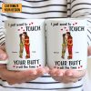 I Just Want To Touch Your B*tt All The Time - Personalized Ceramic Mug - Gift For Couple, Husband Wife - CL30 NH96 I Just Want To Touch Your B*tt All The Time - Personalized Ceramic Mug - Gift For Couple, Husband Wife - CL30 NH96