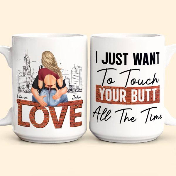 I Just Want To Touch Your Butt All The Time - Personalized Mug I Just Want To Touch Your Butt All The Time - Personalized Mug