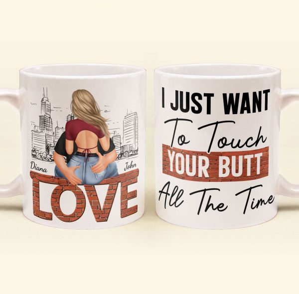 I Just Want To Touch Your Butt All The Time - Personalized Mug I Just Want To Touch Your Butt All The Time - Personalized Mug