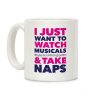I Just Want To Watch Musicals And Take Naps Coffee Mug I Just Want To Watch Musicals And Take Naps Coffee Mug