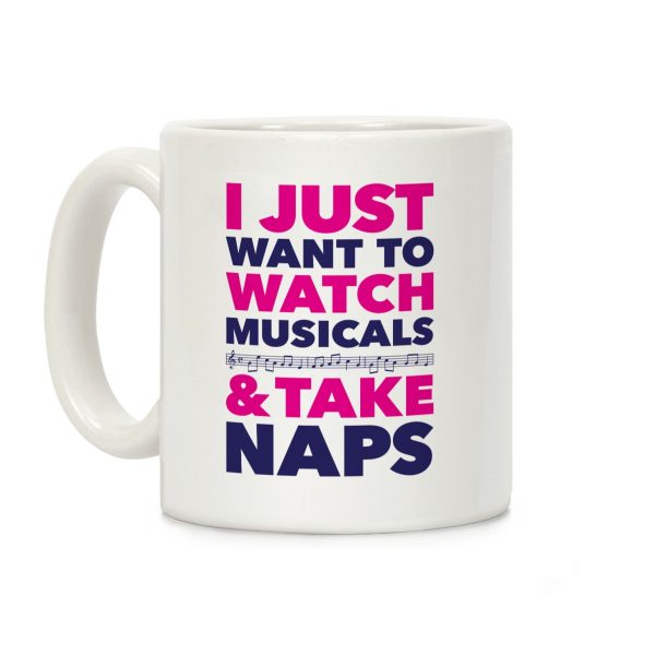 I Just Want To Watch Musicals And Take Naps Coffee Mug I Just Want To Watch Musicals And Take Naps Coffee Mug