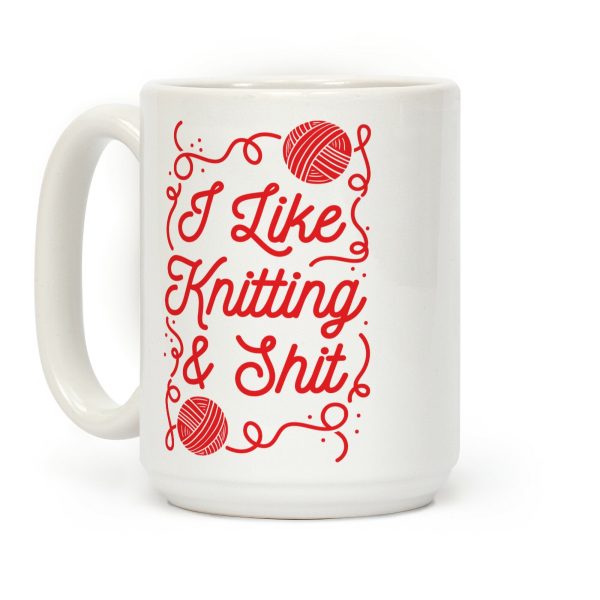 I Like Knitting and Shit Coffee Mug I Like Knitting and Shit Coffee Mug