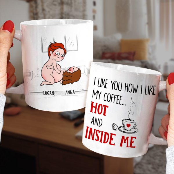 I Like You How I Like My Coffee Hot And Inside Me, Personalized Couple Mug - Gift For Couple