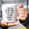 I Love How We Don't Have to Say I'm Your Favorite Sister Coffee Mug Funny Sister Gift I Love How We Don't Have to Say I'm Your Favorite Sister Coffee Mug Funny Sister Gift