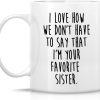 I Love How We Don't Have to Say I'm Your Favorite Sister Coffee Mug Funny Sister Gift I Love How We Don't Have to Say I'm Your Favorite Sister Coffee Mug Funny Sister Gift