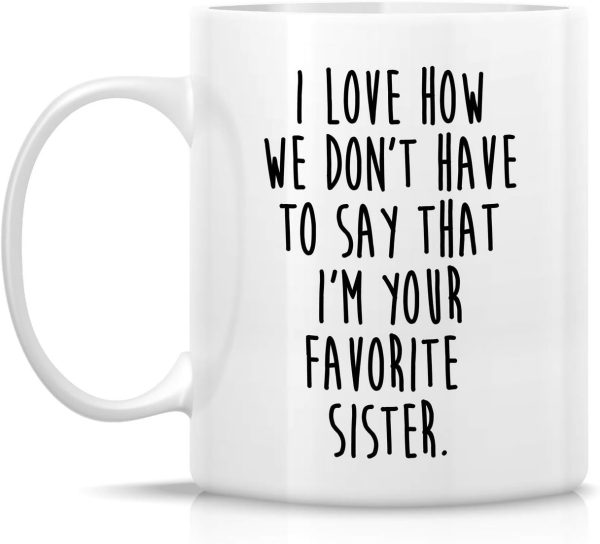 I Love How We Don't Have to Say I'm Your Favorite Sister Coffee Mug Funny Sister Gift I Love How We Don't Have to Say I'm Your Favorite Sister Coffee Mug Funny Sister Gift
