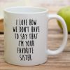 I Love How We Don't Have to Say I'm Your Favorite Sister Coffee Mug Funny Sister Gift I Love How We Don't Have to Say I'm Your Favorite Sister Coffee Mug Funny Sister Gift