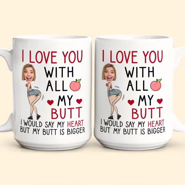 I Love You With All My Butt - Personalized Photo Mug I Love You With All My Butt - Personalized Photo Mug