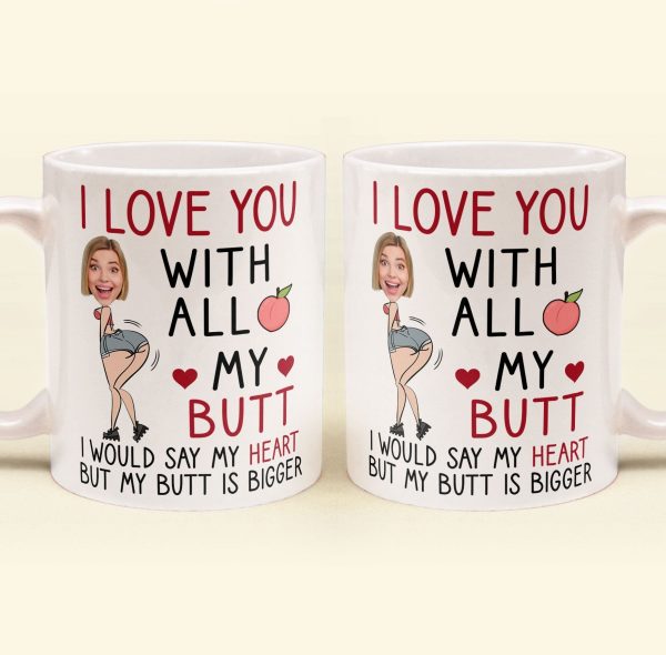 I Love You With All My Butt - Personalized Photo Mug I Love You With All My Butt - Personalized Photo Mug