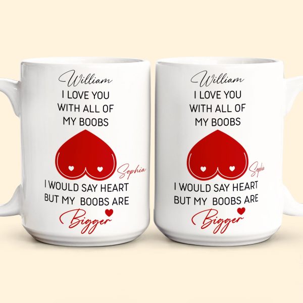I Love You With All Of My Boobs I Would Say Heart But My Boobs Are Bigger - Personalized Mug I Love You With All Of My Boobs I Would Say Heart But My Boobs Are Bigger - Personalized Mug