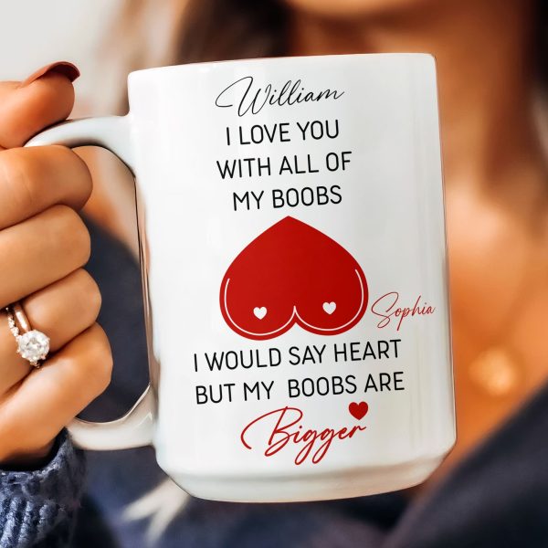 I Love You With All Of My Boobs I Would Say Heart But My Boobs Are Bigger - Personalized Mug I Love You With All Of My Boobs I Would Say Heart But My Boobs Are Bigger - Personalized Mug