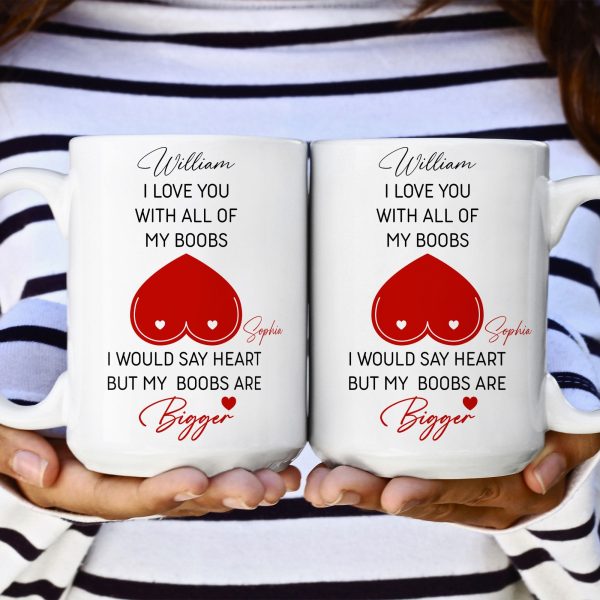 I Love You With All Of My Boobs I Would Say Heart But My Boobs Are Bigger - Personalized Mug I Love You With All Of My Boobs I Would Say Heart But My Boobs Are Bigger - Personalized Mug