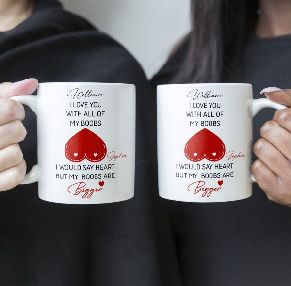 I Love You With All Of My Boobs I Would Say Heart But My Boobs Are Bigger - Personalized Mug I Love You With All Of My Boobs I Would Say Heart But My Boobs Are Bigger - Personalized Mug