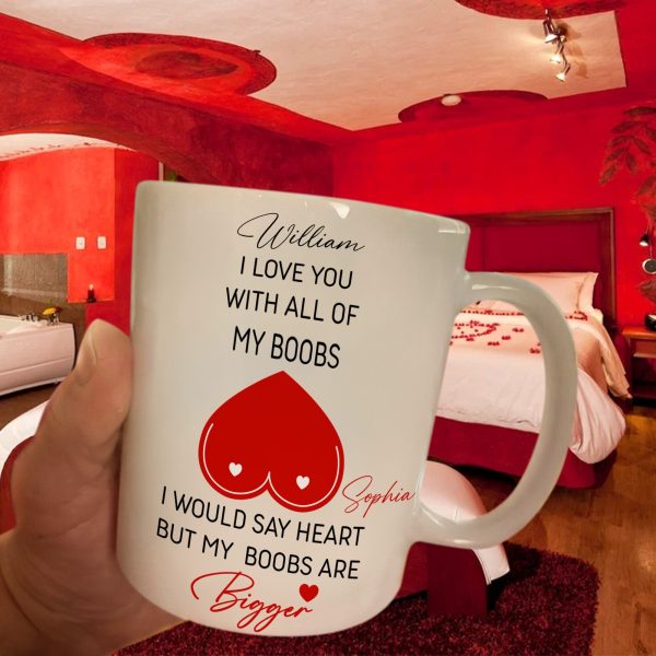 I Love You With All Of My Boobs I Would Say Heart But My Boobs Are Bigger - Personalized Mug I Love You With All Of My Boobs I Would Say Heart But My Boobs Are Bigger - Personalized Mug