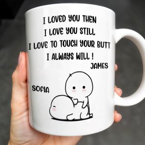 I Loved You Then, I Love You Still, Love To Touch Your Butt - Personalized Custom Coffee Mug - CPL294_MG