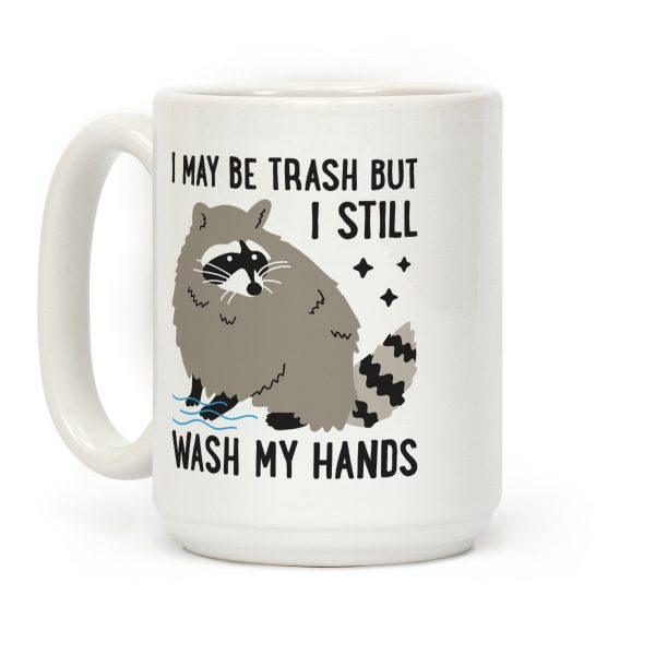 I May Be Trash But I Still Wash My Hands Raccoon Coffee Mug I May Be Trash But I Still Wash My Hands Raccoon Coffee Mug