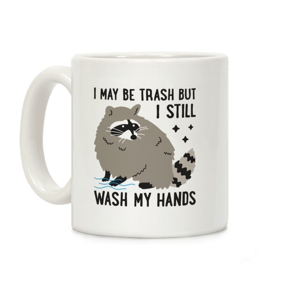 I May Be Trash But I Still Wash My Hands Raccoon Coffee Mug I May Be Trash But I Still Wash My Hands Raccoon Coffee Mug