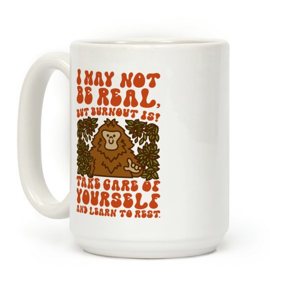 I May Not Be Real But Burnout Is Bigfoot Coffee Mug I May Not Be Real But Burnout Is Bigfoot Coffee Mug