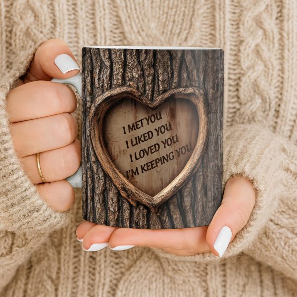 I Met You, I Liked You, I Loved You, I'm Keeping You, Tree Bark and Heart - Personalized Custom Coffee Mug - CPL1202_MG I Met You, I Liked You, I Loved You, I'm Keeping You, Tree Bark and Heart - Personalized Custom Coffee Mug - CPL1202_MG