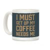 I Must Get Up My Coffee Needs Me Coffee Mug I Must Get Up My Coffee Needs Me Coffee Mug
