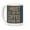 I Must Get Up My Coffee Needs Me Coffee Mug I Must Get Up My Coffee Needs Me Coffee Mug