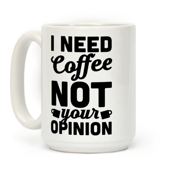 I Need Coffee Not Your Opinion Coffee Mug I Need Coffee Not Your Opinion Coffee Mug