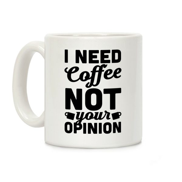I Need Coffee Not Your Opinion Coffee Mug I Need Coffee Not Your Opinion Coffee Mug