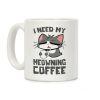 I Need My Meowning Coffee Coffee Mug I Need My Meowning Coffee Coffee Mug