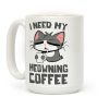 I Need My Meowning Coffee Coffee Mug I Need My Meowning Coffee Coffee Mug
