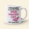 I Promise To Always Make Your Panties Wet, Personalized Mug, Naughty Gift For Couple