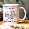 I Promise To Still Grab Your Butt Even When We're Old And Wrinkly Personalized Funny Couple Mug, Gift For Couple