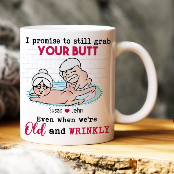 I Promise To Still Grab Your Butt Even When We're Old And Wrinkly Personalized Funny Couple Mug, Gift For Couple
