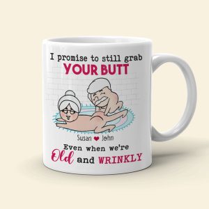 I Promise To Still Grab Your Butt Even When We're Old And Wrinkly Personalized Funny Couple Mug, Gift For Couple