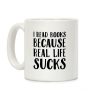I Read Books Because Real Life Sucks Coffee Mug I Read Books Because Real Life Sucks Coffee Mug