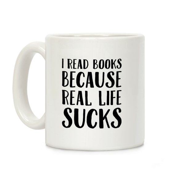 I Read Books Because Real Life Sucks Coffee Mug I Read Books Because Real Life Sucks Coffee Mug