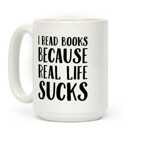 I Read Books Because Real Life Sucks Coffee Mug I Read Books Because Real Life Sucks Coffee Mug