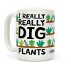 I Really Really Dig Plants Coffee Mug I Really Really Dig Plants Coffee Mug