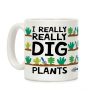 I Really Really Dig Plants Coffee Mug I Really Really Dig Plants Coffee Mug