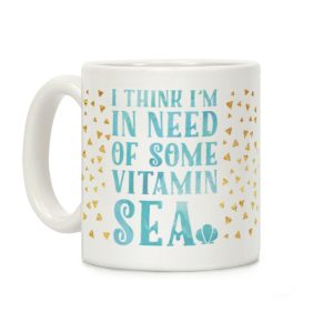 I Think I'm in Need of Some Vitamin Sea Coffee Mug