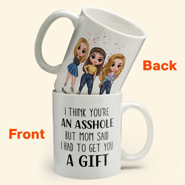 I Think You'Re An Asshole - Personalized Mug - Birthday, Christmas Gift For Sisters I Think You'Re An Asshole - Personalized Mug - Birthday, Christmas Gift For Sisters