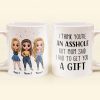 I Think You'Re An Asshole - Personalized Mug - Birthday, Christmas Gift For Sisters I Think You'Re An Asshole - Personalized Mug - Birthday, Christmas Gift For Sisters
