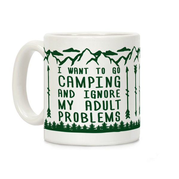 I Want To Go Camping ANd Ignore My Adult Problems Coffee Mug I Want To Go Camping ANd Ignore My Adult Problems Coffee Mug